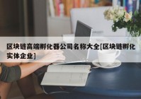 区块链高端孵化器公司名称大全[区块链孵化实体企业]