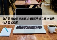 资产管理公司运用区块链[区块链在资产证券化方面的应用]