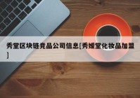 秀堂区块链竞品公司信息[秀嫒堂化妆品加盟]