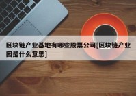 区块链产业基地有哪些股票公司[区块链产业园是什么意思]