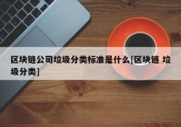 区块链公司垃圾分类标准是什么[区块链 垃圾分类]