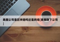 美图公司是区块链吗还是网络[美图旗下公司]